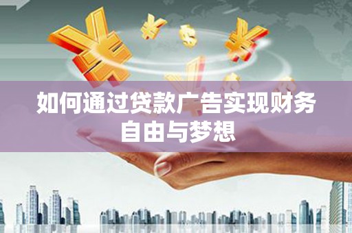浑源如何通过贷款广告实现财务自由与梦想