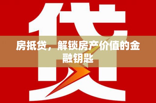 浑源房抵贷，解锁房产价值的金融钥匙