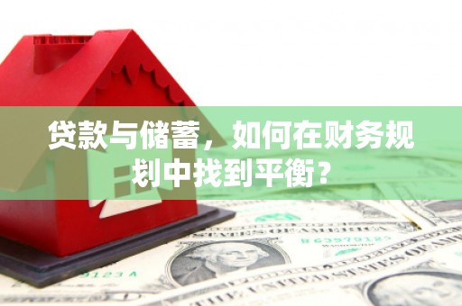 浑源贷款与储蓄，如何在财务规划中找到平衡？