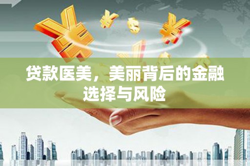 浑源贷款医美，美丽背后的金融选择与风险