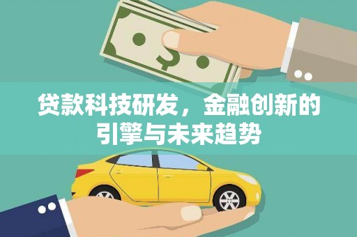 浑源贷款科技研发，金融创新的引擎与未来趋势