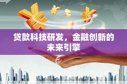 浑源贷款科技研发，金融创新的未来引擎