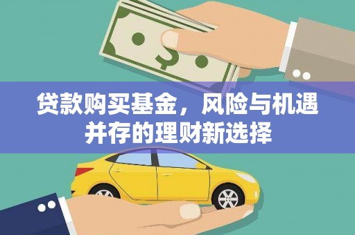 浑源贷款购买基金，风险与机遇并存的理财新选择