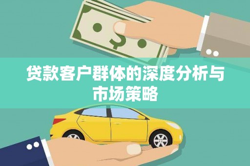 浑源贷款客户群体的深度分析与市场策略