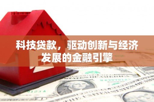 浑源科技贷款，驱动创新与经济发展的金融引擎