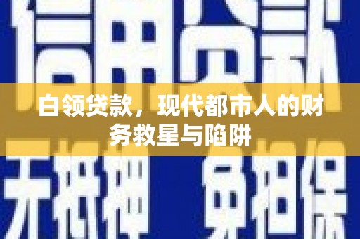 浑源白领贷款，现代都市人的财务救星与陷阱