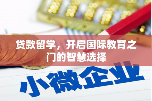浑源贷款留学，开启国际教育之门的智慧选择