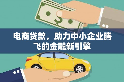 浑源电商贷款，助力中小企业腾飞的金融新引擎