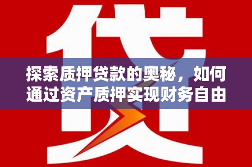 浑源探索质押贷款的奥秘，如何通过资产质押实现财务自由