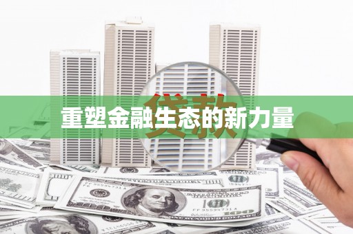 浑源重塑金融生态的新力量