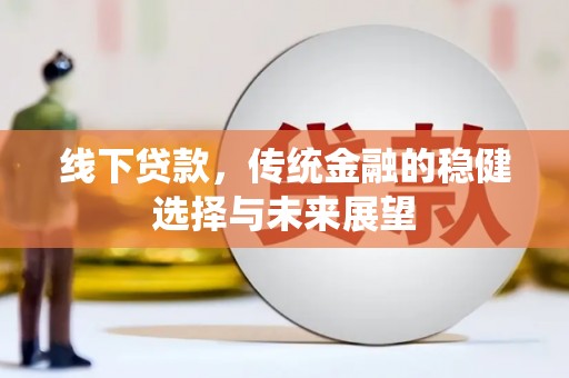 浑源线下贷款，传统金融的稳健选择与未来展望