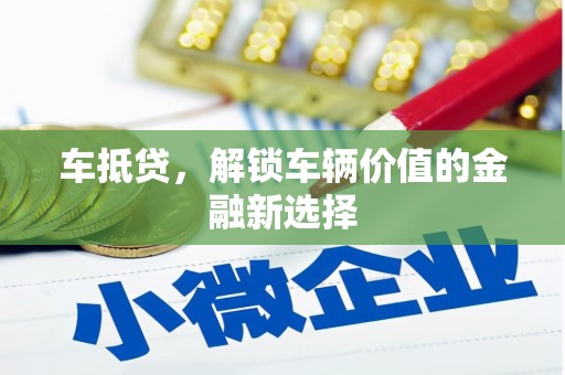 浑源车抵贷，解锁车辆价值的金融新选择