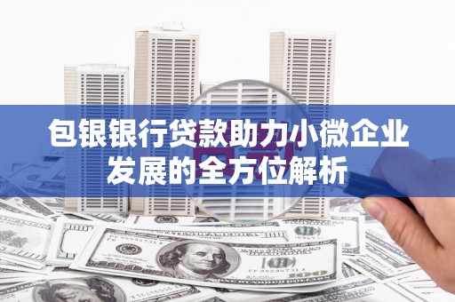 浑源包银银行贷款助力小微企业发展的全方位解析