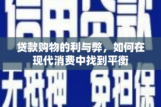 浑源贷款购物的利与弊，如何在现代消费中找到平衡