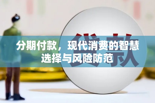 浑源分期付款，现代消费的智慧选择与风险防范