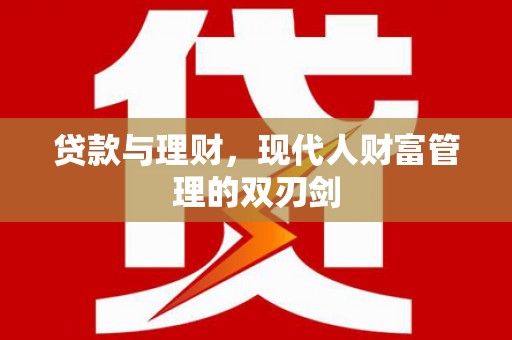 浑源贷款与理财，现代人财富管理的双刃剑