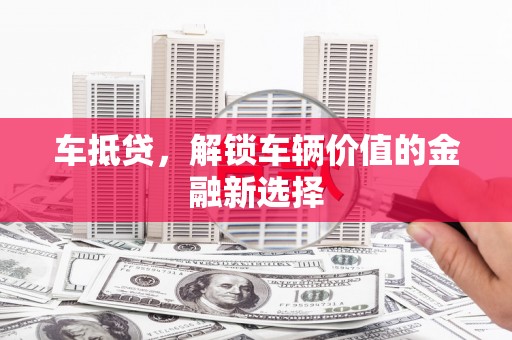 浑源车抵贷，解锁车辆价值的金融新选择