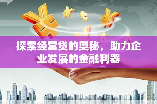 浑源探索经营贷的奥秘，助力企业发展的金融利器
