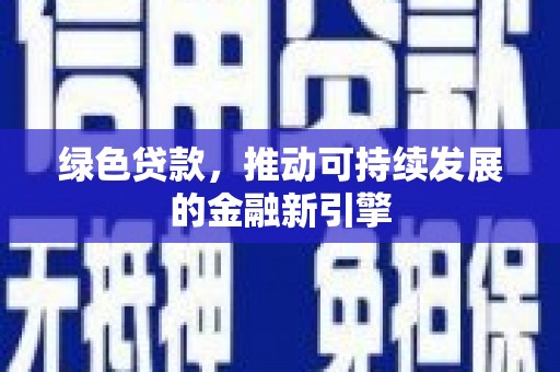浑源绿色贷款，推动可持续发展的金融新引擎