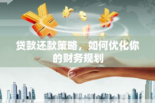 浑源贷款还款策略，如何优化你的财务规划