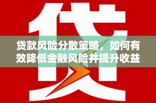 浑源贷款风险分散策略，如何有效降低金融风险并提升收益