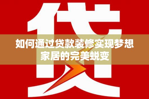 浑源如何通过贷款装修实现梦想家居的完美蜕变