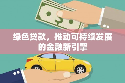 浑源绿色贷款，推动可持续发展的金融新引擎
