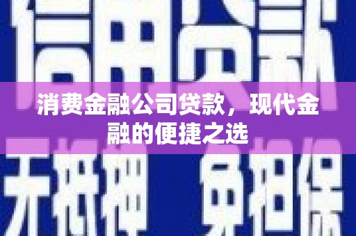 浑源消费金融公司贷款，现代金融的便捷之选