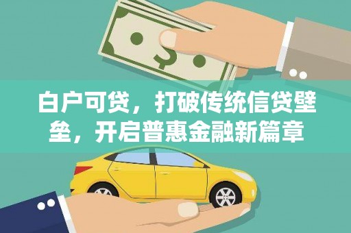 浑源白户可贷，打破传统信贷壁垒，开启普惠金融新篇章