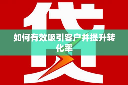 浑源如何有效吸引客户并提升转化率