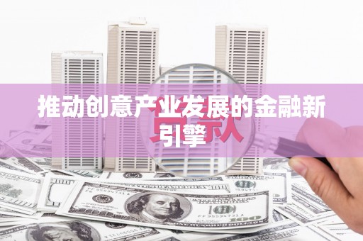 浑源推动创意产业发展的金融新引擎
