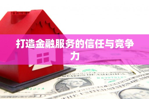 浑源打造金融服务的信任与竞争力