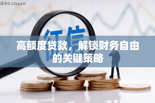 浑源高额度贷款，解锁财务自由的关键策略
